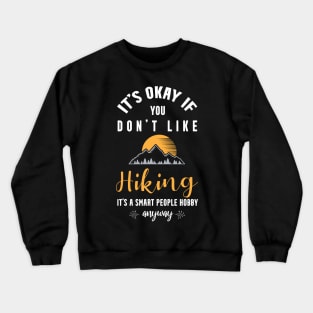 it's okay if you don't like bird hiking, It's a smart people hobby anyway Crewneck Sweatshirt